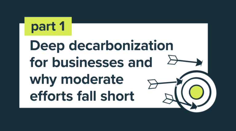 Deep decarbonization for business, and why moderate efforts fall short (Part 1)